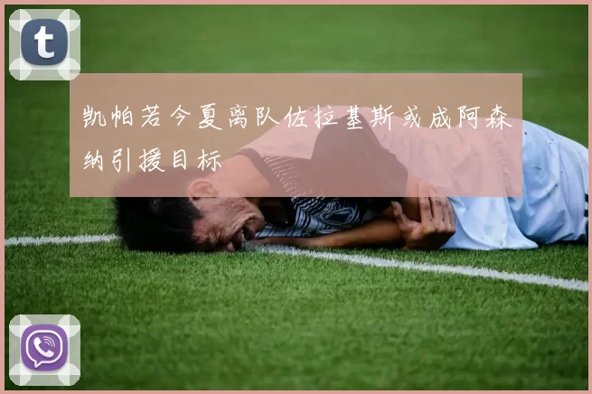 凯帕若今夏离队佐拉基斯或成阿森纳引援目标